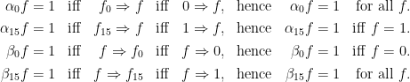 \begin｛array｝｛*｛8｝｛r｝｝\alpha_｛0｝f=1&&\mathrm｛iff｝&f_｛0｝\Rightarrow f&&\mathrm｛iff｝&0\Rightarrow f，&&\mathrm｛因此｝&&\alpha_｛0｝f=1&&\mathrm｛适用于~all｝~f。\\[4pt]\n\alpha_｛15｝f=1&&\mathrm｛iff｝&f_｛15｝f=1&&\mathrm｛iff｝~f=1\\[4pt]\beta{0}f=1&\mathrm{iff}&f\Rightarrow f_{0}&\mathrm{iff}&f\ Rightarror 0，&\mathr因此}&\beta_{0{f=1&\ mathrm}iff}~f=0\\[4pt]\β_｛15｝f=1&\mathrm｛iff｝&f\Rightarrow f_{15｝&&\mathrm｛iff｝&f\Rightarrow 1，&&\mathrm｛因此｝&&\mathrm｛15｝f=1&\mathrm｛for ~all｝~f。\end｛array｝