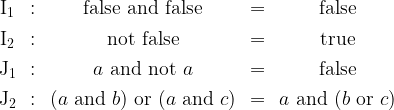 \begin｛array｝｛ccccc｝\mathrm｛I_1｝&：&&\text｛false｝~\text｛and｝~\text｛false｝&=&&\text｛false｝\\[4pt]\mathrm｛I_2｝&：&&\text｛not｝~\text｛false｝&=&&\text｛true｝\\[4pt]\mathrm｛J_1｝&：&a~\text｛and｝~\text｛not｝~a&=&&\text｛false｝\\[4pt]\mathrm｛J_2｝&：&（a~\text｛and｝~b）~\text｛或｝~（a \\ text｛and｝\c）&=&a~\text{和}~（b~\text}或}~c）\end{array}