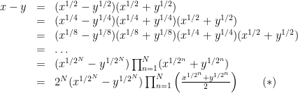 \begin{array}{lcl} x-y &=& (x^{1/2} - y^{1/2})(x^{1/2} + y^{1/2})\\&=& (x^{1/4} - y^{1/4})(x^{1/4} + y^{1/4})(x^{1/2} + y^{1/2})\\&=& (x^{1/8} - y^{1/8})(x^{1/8} + y^{1/8})(x^{1/4} + y^{1/4})(x^{1/2} + y^{1/2})\\&=&\ldots\\&=& (x^{1/2^N} - y^{1/2^N})\prod_{n=1}^N (x^{1/2^n} + y^{1/2^n})\\&=& 2^N (x^{1/2^N} - y^{1/2^N}) \prod_{n=1}^N \left(\frac{x^{1/2^n} + y^{1/2^n}}{2}\right) \quad \quad (*) \end{array}