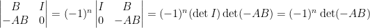 \begin{vmatrix}    B&I\\    -AB&0\end{vmatrix}=(-1)^{n}\begin{vmatrix}    I&B\\    0&-AB\end{vmatrix}=(-1)^{n}(\det I)\det(-AB)=(-1)^{n}\det(-AB)