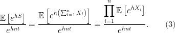 \dfrac{\mathbb{E}\left[e^{hS}\right]}{e^{hnt}}=\dfrac{\mathbb{E}\left[e^{h\left(\sum_{i=1}^{n}X_{i}\right)}\right]}{e^{hnt}}=\dfrac{\displaystyle\prod\limits_{i=1}^{n}\mathbb{E}\left[e^{hX_{i}}\right]}{e^{hnt}}.\qquad(3)