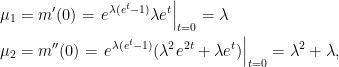 \displaystyle\begin{aligned} \mu_1&=m'(0)=\left.e^{\lambda(e^t-1)}\lambda e^t\right|_{t=0}=\lambda\\ \mu_2&=m''(0)=\left.e^{\lambda(e^t-1)}(\lambda^2e^{2t}+\lambda e^t)\right|_{t=0}=\lambda^2+\lambda ,\end{aligned}