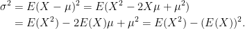 \displaystyle\begin{aligned} \sigma^2&=E(X-\mu)^2=E(X^2-2X\mu+\mu^2)\\ &=E(X^2)-2E(X)\mu+\mu^2=E(X^2)-(E(X))^2.\end{aligned}