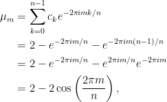\displaystyle\begin{aligned}  \mu_m&=\sum_{k=0}^{n-1}c_ke^{-2\pi imk/n}\\  &=2-e^{-2\pi im/n}-e^{-2\pi im(n-1)/n}\\  &=2-e^{-2\pi im/n}-e^{2\pi im/n}e^{-2\pi im}\\  &=2-2\cos\left(\frac{2\pi m}{n}\right),\end{aligned}