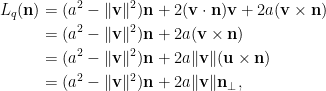 \displaystyle\begin{aligned}  L_q(\mathbf{n})&=(a^2-\Vert\mathbf{v}\Vert^2)\mathbf{n}+2(\mathbf{v}\cdot\mathbf{n})\mathbf{v}+2a(\mathbf{v}\times\mathbf{n})\\  &=(a^2-\Vert\mathbf{v}\Vert^2)\mathbf{n}+2a(\mathbf{v}\times\mathbf{n})\\  &=(a^2-\Vert\mathbf{v}\Vert^2)\mathbf{n}+2a\Vert\mathbf{v}\Vert(\mathbf{u}\times\mathbf{n})\\  &=(a^2-\Vert\mathbf{v}\Vert^2)\mathbf{n}+2a\Vert\mathbf{v}\Vert\mathbf{n}_{\perp},  \end{aligned}