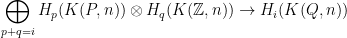 \displaystyle\bigoplus_{p+q= i}H_p(K(P,n))\otimes H_q(K(\mathbb Z,n))\to H_i(K(Q,n))