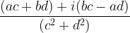 \displaystyle\dfrac{(ac+bd)+i(bc-ad)}{(c^2 + d^2)}