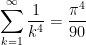 \displaystyle\sum_{k=1}^{\infty}\frac{1}{k^4}=\frac{\pi^4}{90}
