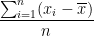 \displaystyle{\frac{\sum_{i=1}^n(x_i-\overline{x})}{n}}