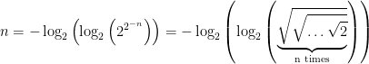 \displaystyle{n = -\log_{2}\left(\log_{2}\left(2^{2^{-n}}\right)\right) = -\log_{2}\left(\log_{2}\left(\underbrace{\sqrt{\sqrt{\ldots\sqrt{2}}}}_\text{n times}\right)\right)}