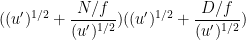 \displaystyle ((u')^{1/2} + \frac{N/f}{(u')^{1/2}}) ( (u')^{1/2} + \frac{D/f}{(u')^{1/2}})