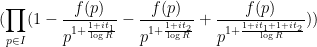 \displaystyle (\prod_{p \in I} (1 - \frac{f(p)}{p^{1+\frac{1+it_1}{\log R}}} - \frac{f(p)}{p^{1+\frac{1+it_2}{\log R}}} + \frac{f(p)}{p^{1+\frac{1+it_1+1+it_2}{\log R}}} )) 