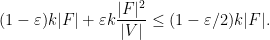 \displaystyle (1-\varepsilon) k |F| + \varepsilon k \frac{|F|^2}{|V|} \leq (1-\varepsilon/2) k |F|.