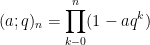\displaystyle (a;q)_n = \prod_{k-0}^{n}(1-aq^k)