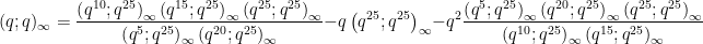\displaystyle (q ; q)_{\infty}=\frac{\left(q^{10} ; q^{25}\right)_{\infty}\left(q^{15} ; q^{25}\right)_{\infty}\left(q^{25} ; q^{25}\right)_{\infty}}{\left(q^{5} ; q^{25}\right)_{\infty}\left(q^{20} ; q^{25}\right)_{\infty}}-q\left(q^{25} ; q^{25}\right)_{\infty} -q^{2} \frac{\left(q^{5} ; q^{25}\right)_{\infty}\left(q^{20} ; q^{25}\right)_{\infty}\left(q^{25} ; q^{25}\right)_{\infty}}{\left(q^{10} ; q^{25}\right)_{\infty}\left(q^{15} ; q^{25}\right)_{\infty}} 