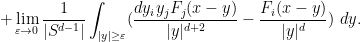 \displaystyle + \lim_{\varepsilon \rightarrow 0} \frac{1}{|S^{d-1}|} \int_{|y| \geq \varepsilon} (\frac{dy_i y_j F_j(x-y)}{|y|^{d+2}} - \frac{F_i(x-y)}{|y|^d})\ dy.