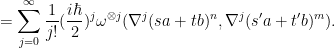 \displaystyle = \sum_{j=0}^\infty \frac{1}{j!} (\frac{i\hbar}{2})^j \omega^{\otimes j}( \nabla^j (sa+tb)^n, \nabla^j (s'a+t'b)^m ).