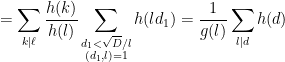 \displaystyle = \sum_{k \mid \ell} \frac{h(k)}{h(l)} \sum_{\substack{d_1<\sqrt{D} / l\\ (d_1, l)=1}} h(ld_1) = \frac{1}{g(l)}\sum_{l |d} h(d) 