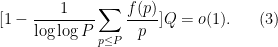 \displaystyle [1 - \frac{1}{\log\log P} \sum_{p \leq P} \frac{f(p)}{p}] Q = o(1). \ \ \ \ \ (3)