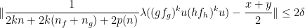 \displaystyle \|\frac{1}{2kn+2k(n_f+n_g)+2p(n)}\lambda((g f_g)^k u (h f_h)^k u)-\frac{x+y}{2}\|\leq 2\delta