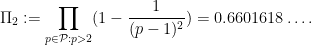 \displaystyle \Pi_2 := \prod_{p \in {\mathcal P}: p>2} (1 - \frac{1}{(p-1)^2}) = 0.6601618\ldots.
