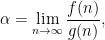 \displaystyle \alpha=\lim_{n \rightarrow \infty} \frac{f(n)}{g(n)}, 