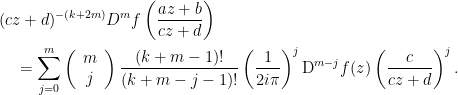 \displaystyle \begin{aligned} &(c z+d)^{-(k+2 m)} {D}^{m} f\left(\frac{a z+b}{c z+d}\right) \\ &\quad=\sum_{j=0}^{m}\left(\begin{array}{c} m \\ j \end{array}\right) \frac{(k+m-1) !}{(k+m-j-1) !}\left(\frac{1}{2 i \pi}\right)^{j} \mathrm{D}^{m-j} f(z)\left(\frac{c}{c z+d}\right)^{j}. \end{aligned} 