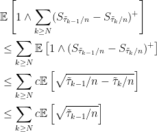 \displaystyle \begin{aligned} &{\mathbb E}\left[1\wedge\sum_{k \ge N}(S_{\tilde\tau_{k-1}/n}-S_{\tilde\tau_k/n})^+\right]\\ &\le\sum_{k \ge N}{\mathbb E}\left[1\wedge(S_{\tilde\tau_{k-1}/n}-S_{\tilde\tau_k/n})^+\right]\\ &\le\sum_{k\ge N}c{\mathbb E}\left[\sqrt{\tilde\tau_{k-1}/n-\tilde\tau_{k}/n}\right]\\ &\le\sum_{k\ge N}c{\mathbb E}\left[\sqrt{\tilde\tau_{k-1}/n}\right] \end{aligned} 