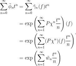 \displaystyle \begin{aligned} \sum_{n=0}^\infty\tilde\phi_nt^n &=\sum_{n=0}^\infty\tilde\gamma_n(f)t^n\\ &=\exp\left(\sum_{n=1}^\infty P\chi^n\frac{t^n}{n}\right)(f)\\ &=\exp\left(\sum_{n=1}^\infty(P\chi^n)(f)\frac{t^n}{n}\right)\\ &=\exp\left(\sum_{n=1}^\infty \tilde w_n\frac{t^n}{n}\right) \end{aligned}. 