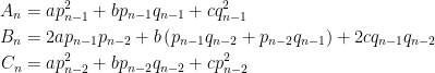 \displaystyle \begin{aligned} A_{n} &=a p_{n-1}^{2}+b p_{n-1} q_{n-1}+c q_{n-1}^{2} \\ B_{n} &=2 a p_{n-1} p_{n-2}+b\left(p_{n-1} q_{n-2}+p_{n-2} q_{n-1}\right)+2 c q_{n-1} q_{n-2} \\ C_{n} &=a p_{n-2}^{2}+b p_{n-2} q_{n-2}+c p_{n-2}^{2} \end{aligned} 