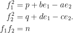 \displaystyle \begin{aligned} f_1^{2} &=p+b e_1-a e_2 \\ f_2^{2} &=q+de_1 -c e_2 \\ f_1 f_2 &=n \end{aligned} .