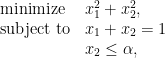 \displaystyle \begin{array}{ll} \hbox{minimize}&x_1^2+x_2^2,\\ \hbox{subject to}&x_1+x_2=1\\ &x_2\le\alpha,\end{array}