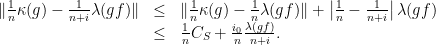 \displaystyle \begin{array}{rcl} \|\frac{1}{n}\kappa(g)-\frac{1}{n+i}\lambda(gf)\|&\leq& \|\frac{1}{n}\kappa(g)-\frac{1}{n}\lambda(gf)\|+\left|\frac{1}{n}-\frac{1}{n+i}\right|\lambda(gf) \\ &\leq& \frac{1}{n}C_S + \frac{i_0}{n}\frac{\lambda(gf)}{n+i}. \end{array} 