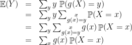 \displaystyle \begin{array}{rcl} \mathop{\mathbb E}(Y) &=& \sum_y y\, \mathop{\mathbb P}(g(X)=y)\\ &=& \sum_y y \sum_{\substack{x\\g(x)=y}}\mathop{\mathbb P}(X=x)\\ &=& \sum_y \sum_{\substack{x\\g(x)=y}}g(x)\mathop{\mathbb P}(X=x)\\ &=& \sum_xg(x)\mathop{\mathbb P}(X=x) \end{array} 