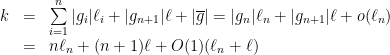 \displaystyle \begin{array}{rcl} k&=&\sum\limits_{i=1}^n |g_i|\ell_i + |g_{n+1}|\ell+|\overline{g}| = |g_n|\ell_n+|g_{n+1}|\ell+o(\ell_n) \\ &=& n\ell_n + (n+1)\ell+O(1)(\ell_n+\ell) \end{array} 