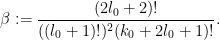 \displaystyle \beta := \frac{(2l_0+2)!}{((l_0+1)!)^2 (k_0+2l_0+1)!}.