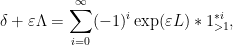 \displaystyle \delta + \varepsilon \Lambda = \sum_{i=0}^\infty (-1)^i \exp(\varepsilon L) * 1_{>1}^{*i},