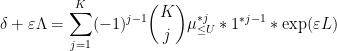 \displaystyle \delta + \varepsilon \Lambda = \sum_{j=1}^K (-1)^{j-1} \binom{K}{j} \mu_{\leq U}^{*j} * 1^{*j-1} * \exp( \varepsilon L )