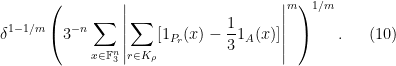 \displaystyle \delta ^{1-{1/m}} \left(3^{-n} \sum_{x\in \mathbb{F}_3 ^n} \left|\sum_{r\in K_{\rho}} [ 1_{P_r} (x) - \frac 13 1_A (x) ] \right|^m \right)^{1/m} . \ \ \ \ \ (10)