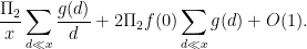 \displaystyle \frac{\Pi_2}{x} \sum_{d \ll x} \frac{g(d)}{d} + 2\Pi_2 f(0) \sum_{d \ll x} g(d) + O(1).