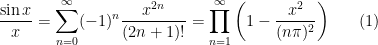 \displaystyle \frac{\sin x}{x} = \sum_{n=0}^{\infty} (-1)^{n} \frac{x^{2n}}{(2n+1)!} = \prod_{n=1}^{\infty} \left( 1 - \frac{x^{2} }{(n\pi)^2} \right) \nonumber \ \ \ \ \ (1)