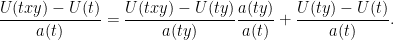 \displaystyle \frac{ U(txy) - U(t)}{a(t)} = \frac{U(txy) - U(ty)}{a(ty)} \frac{a(ty)}{a(t)} + \frac{U(ty) - U(t)}{a(t)}.