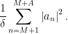 \displaystyle \frac{1}{\delta} \sum_{n=M+1}^{M+A}\left|a_{n}\right|^{2}. 