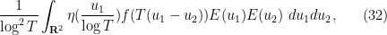 \displaystyle \frac{1}{\log^2 T} \int_{{\bf R}^2} \eta( \frac{u_1}{\log T} ) f( T(u_1 - u_2) ) E(u_1) E(u_2)\ du_1 du_2, \ \ \ \ \ (32)