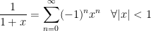 \displaystyle \frac{1}{1+x}=\sum_{n=0}^{\infty} (-1)^n x^n\,\,\,\,\,\forall|x|<1