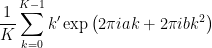 \displaystyle \frac{1}{K} \sum_{k=0}^{K-1} k^{\prime} \exp \left(2 \pi i a k+2 \pi i b k^{2}\right) 