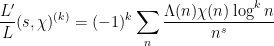 \displaystyle \frac{L'}{L}(s,\chi)^{(k)} = (-1)^k \sum_n \frac{\Lambda(n) \chi(n) \log^k n}{n^s}