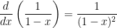 \displaystyle \frac{d}{dx} \left( \frac{1}{1-x} \right) = \frac{1}{(1-x)^2}
