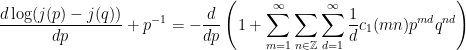 \displaystyle \frac{d \log (j(p) -j(q)) }{d p} +p^{-1}=-\frac{d}{dp}\left(1+\sum_{m=1}^{\infty} \sum_{n \in \mathbb{Z}} \sum_{d=1}^{\infty}\frac{1}{d} c_{1}(m n) p^{m d} q^{n d}\right) 