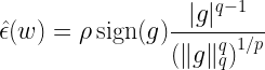 \displaystyle \hat{\epsilon}(w) = \rho\, \mathrm{sign}(g) \frac{ |g|^{q-1} }{ \left(\| g\|_q^q\right)^{1/p}} 
